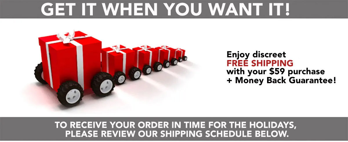 Get It When You Want It -- To Receive Your Order In Time For The Holidays, Please Review Our Shipping Schedule Below.
