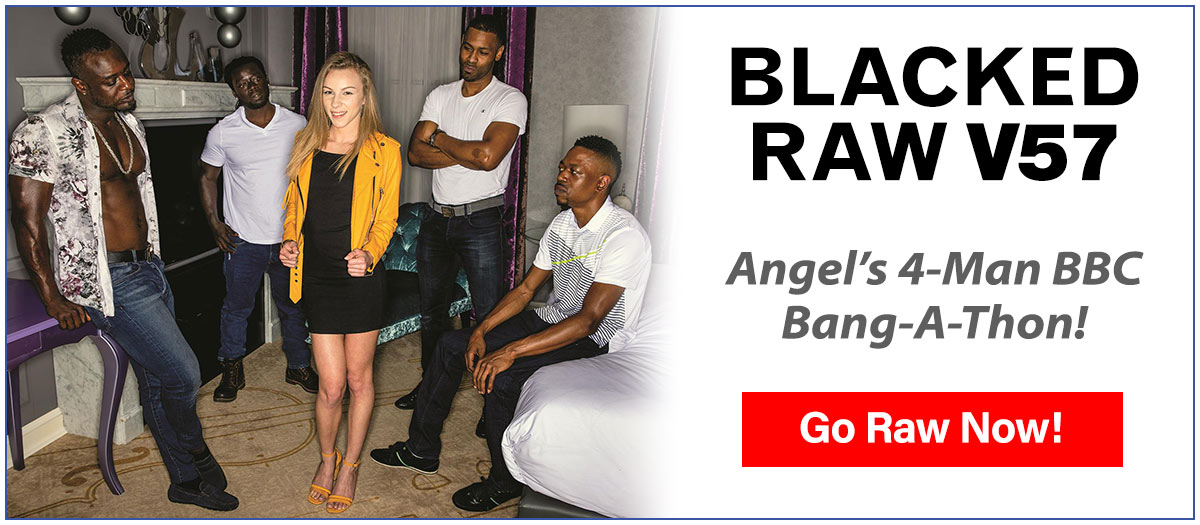 Blacked Raw V57: Angel's 4-Man BBC Bang-A-Thon!